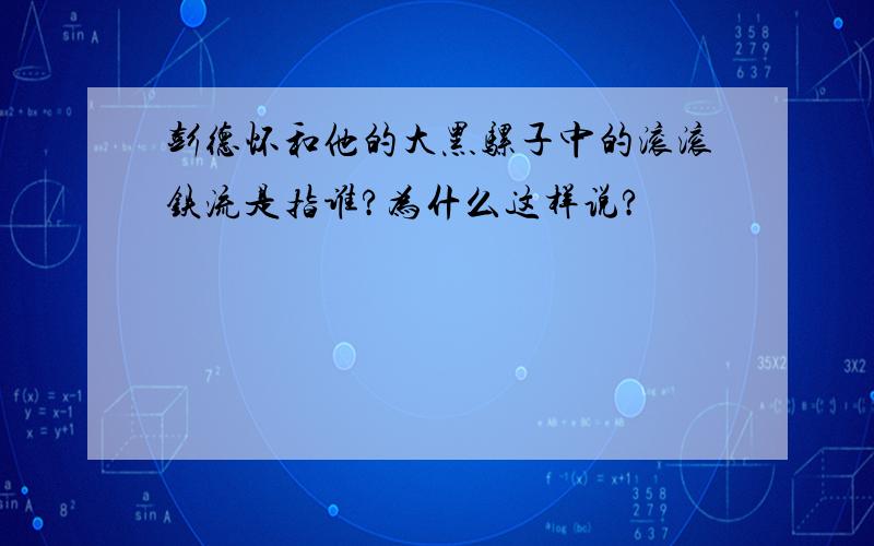 彭德怀和他的大黑骡子中的滚滚铁流是指谁?为什么这样说?