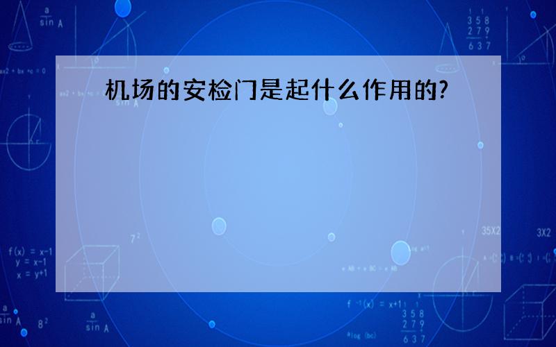 机场的安检门是起什么作用的?