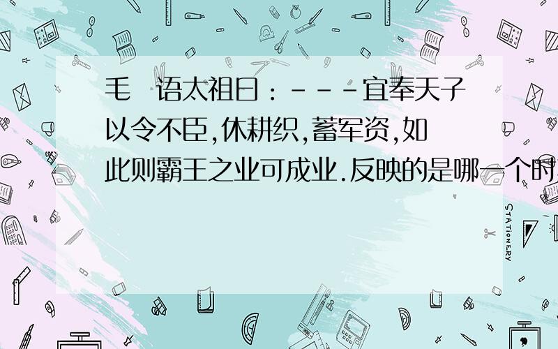 毛玠语太祖曰：---宜奉天子以令不臣,休耕织,蓄军资,如此则霸王之业可成业.反映的是哪一个时期的情况?