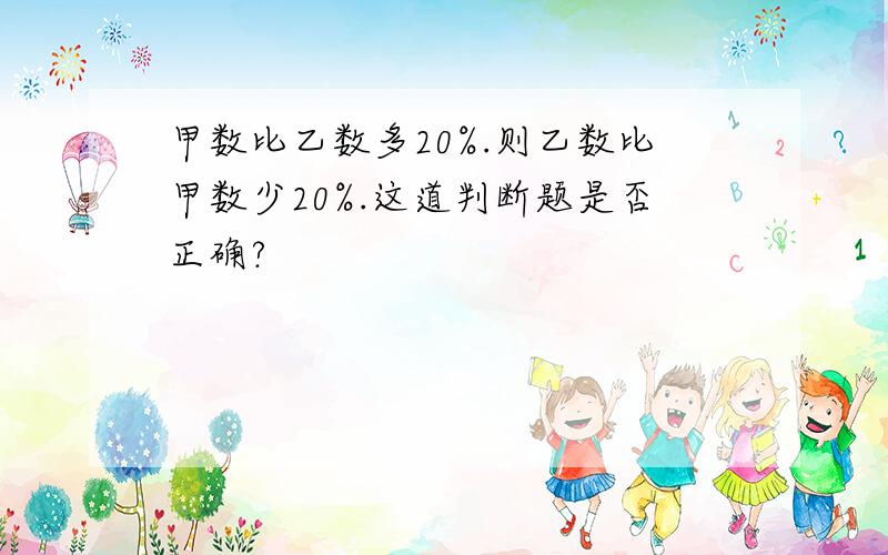 甲数比乙数多20%.则乙数比甲数少20%.这道判断题是否正确?