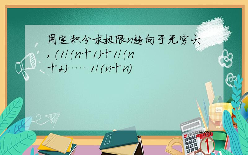 用定积分求极限n趋向于无穷大,(1/(n十1)十1/(n十2)……1/(n十n)