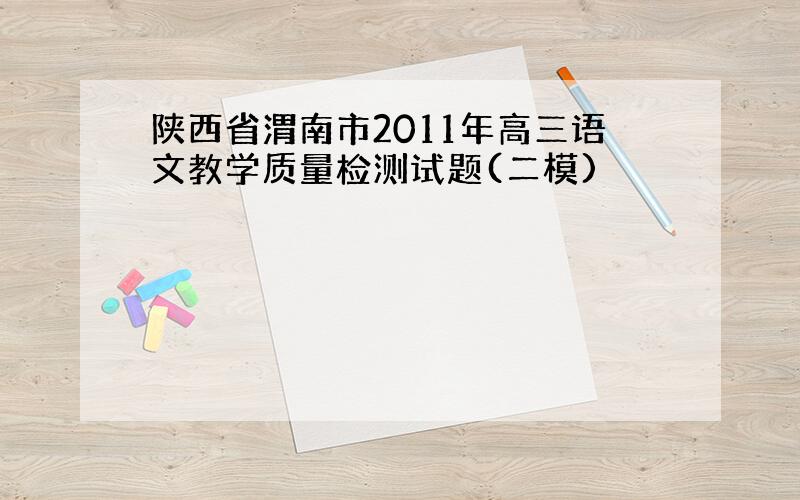 陕西省渭南市2011年高三语文教学质量检测试题(二模)