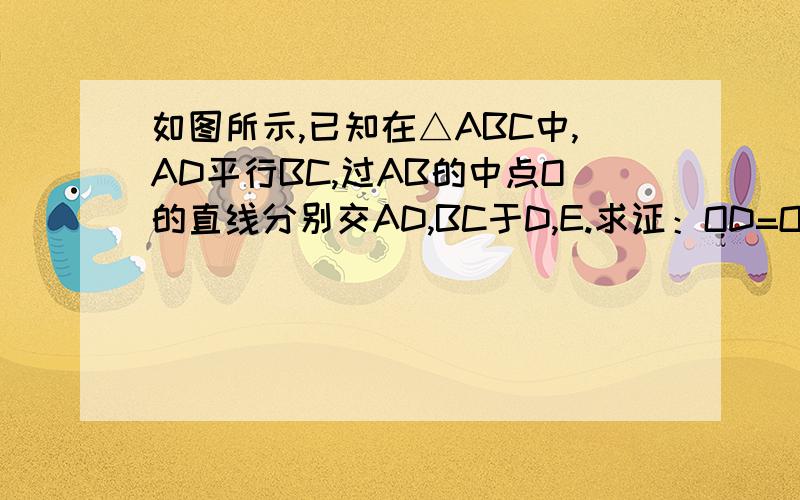 如图所示,已知在△ABC中,AD平行BC,过AB的中点O的直线分别交AD,BC于D,E.求证：OD=OE.