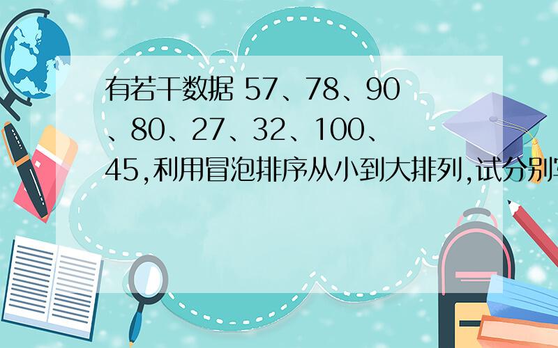 有若干数据 57、78、90、80、27、32、100、45,利用冒泡排序从小到大排列,试分别写出前4趟每趟加工后的数学