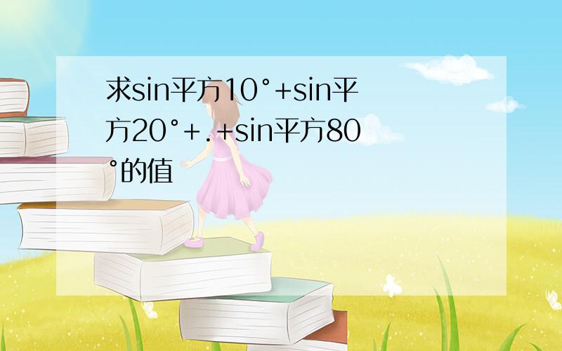 求sin平方10°+sin平方20°+.+sin平方80°的值