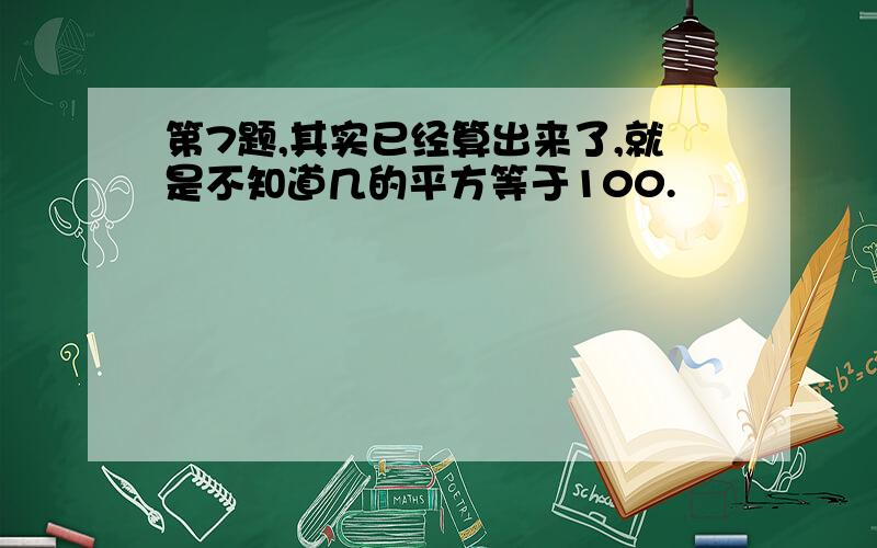 第7题,其实已经算出来了,就是不知道几的平方等于100.