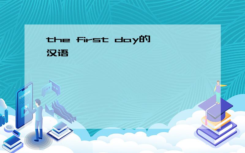 the first day的汉语