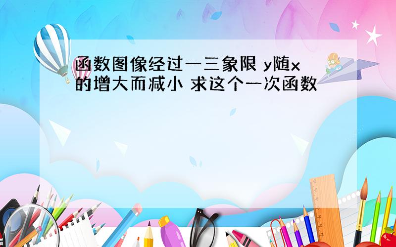 函数图像经过一三象限 y随x的增大而减小 求这个一次函数