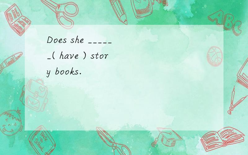 Does she ______( have ) story books.