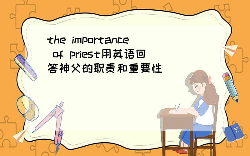 the importance of priest用英语回答神父的职责和重要性