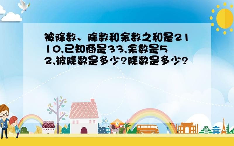 被除数、除数和余数之和是2110,已知商是33,余数是52,被除数是多少?除数是多少?