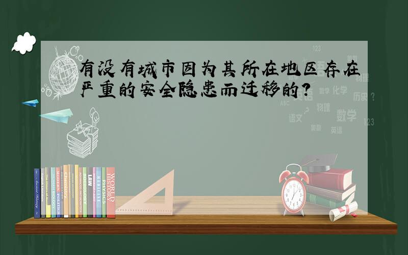 有没有城市因为其所在地区存在严重的安全隐患而迁移的?