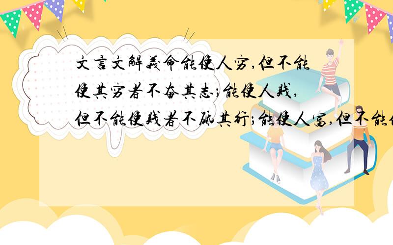 文言文解义命能使人穷,但不能使其穷者不奋其志；能使人贱,但不能使贱者不砥其行；能使人富,但不能使之贷之以修德；能使人贵,