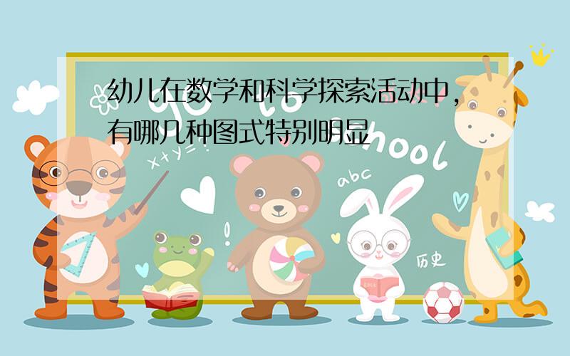 幼儿在数学和科学探索活动中,有哪几种图式特别明显