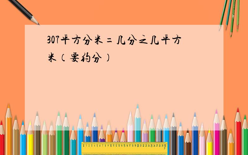 307平方分米=几分之几平方米（要约分）