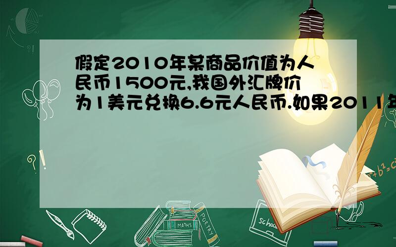 假定2010年某商品价值为人民币1500元,我国外汇牌价为1美元兑换6.6元人民币.如果2011年该商品的部门劳动生产率