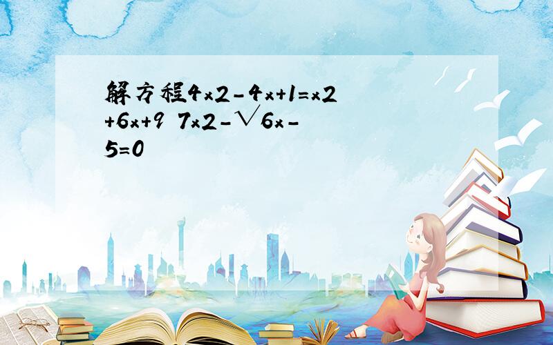 解方程4x2-4x+1=x2+6x+9 7x2-√6x-5=0