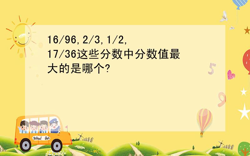 16/96,2/3,1/2,17/36这些分数中分数值最大的是哪个?