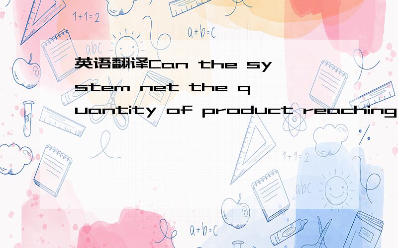 英语翻译Can the system net the quantity of product reaching expi