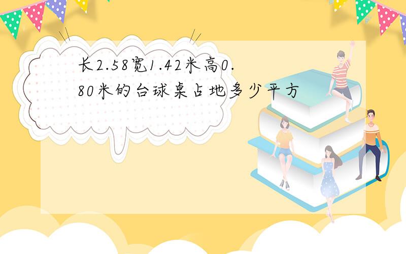 长2.58宽1.42米高0.80米的台球桌占地多少平方