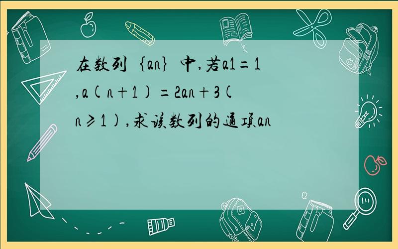 在数列｛an｝中,若a1=1,a(n+1)=2an+3(n≥1),求该数列的通项an