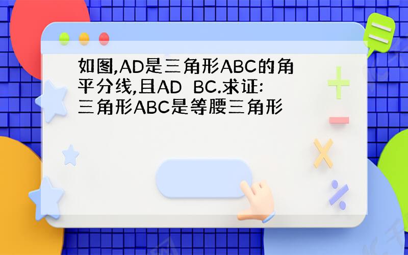 如图,AD是三角形ABC的角平分线,且AD⊥BC.求证:三角形ABC是等腰三角形