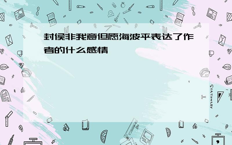 封侯非我意但愿海波平表达了作者的什么感情