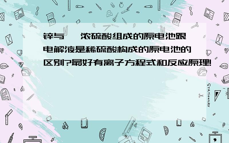 锌与镁 浓硫酸组成的原电池跟电解液是稀硫酸构成的原电池的区别?最好有离子方程式和反应原理!