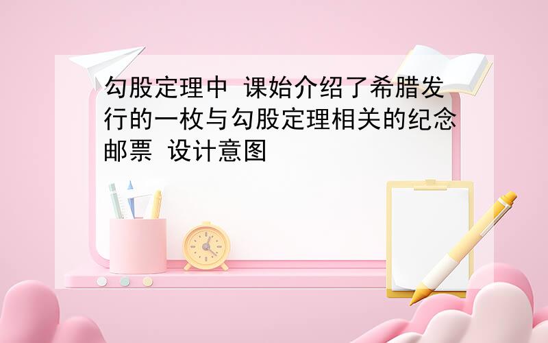 勾股定理中 课始介绍了希腊发行的一枚与勾股定理相关的纪念邮票 设计意图