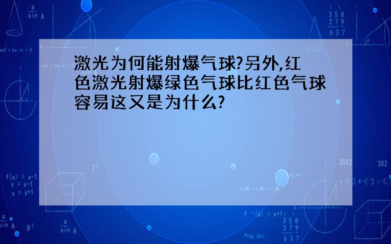 激光为何能射爆气球?另外,红色激光射爆绿色气球比红色气球容易这又是为什么?