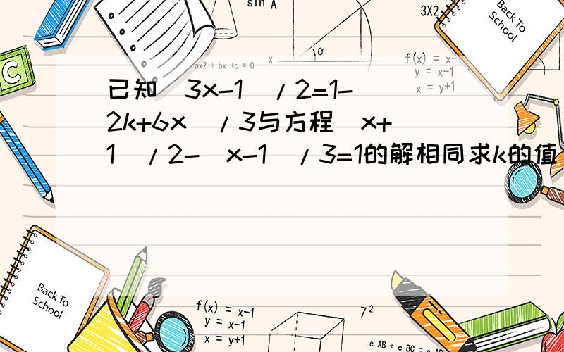 已知(3x-1)/2=1-(2k+6x)/3与方程（x+1)/2-（x-1）/3=1的解相同求k的值