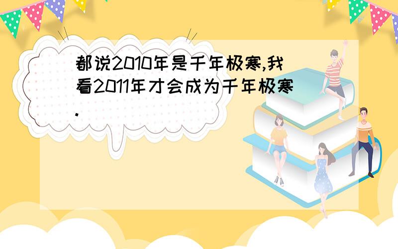 都说2010年是千年极寒,我看2011年才会成为千年极寒.