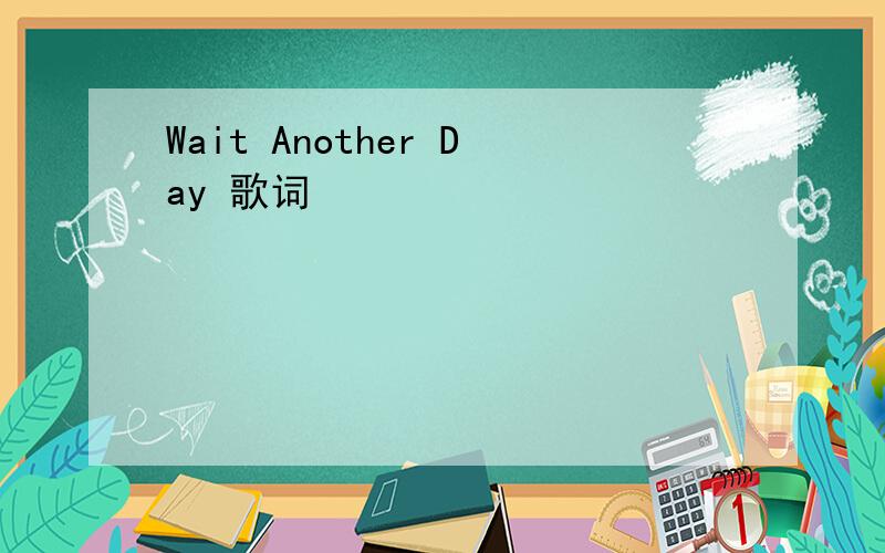 Wait Another Day 歌词