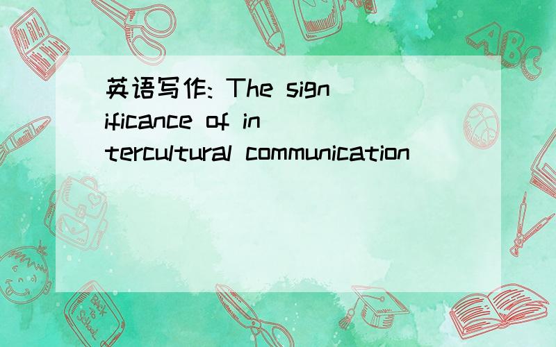 英语写作: The significance of intercultural communication