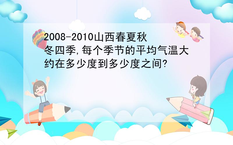 2008-2010山西春夏秋冬四季,每个季节的平均气温大约在多少度到多少度之间?