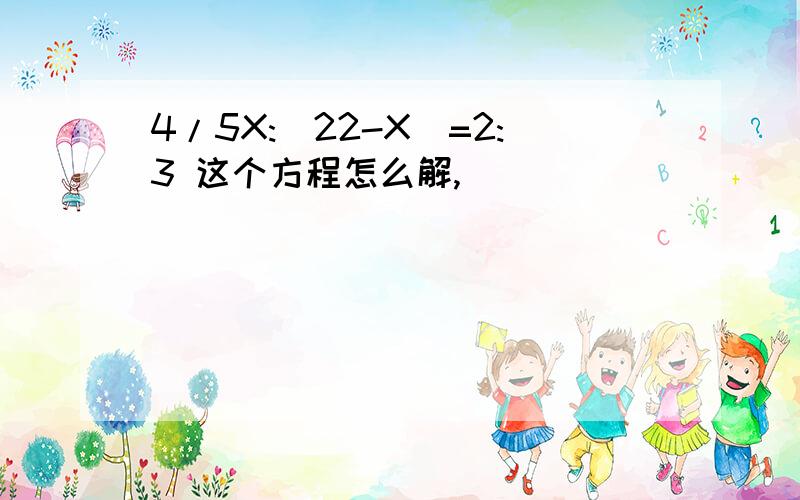 4/5X:(22-X)=2:3 这个方程怎么解,