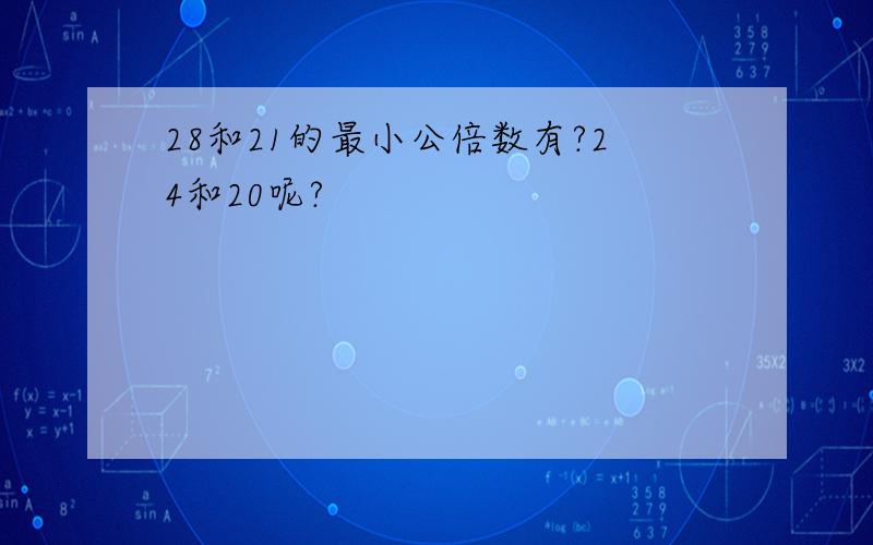 28和21的最小公倍数有?24和20呢?