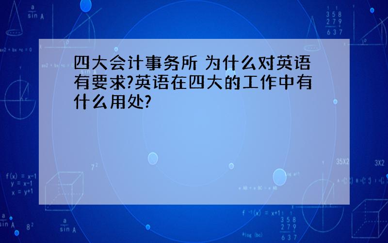 四大会计事务所 为什么对英语有要求?英语在四大的工作中有什么用处?