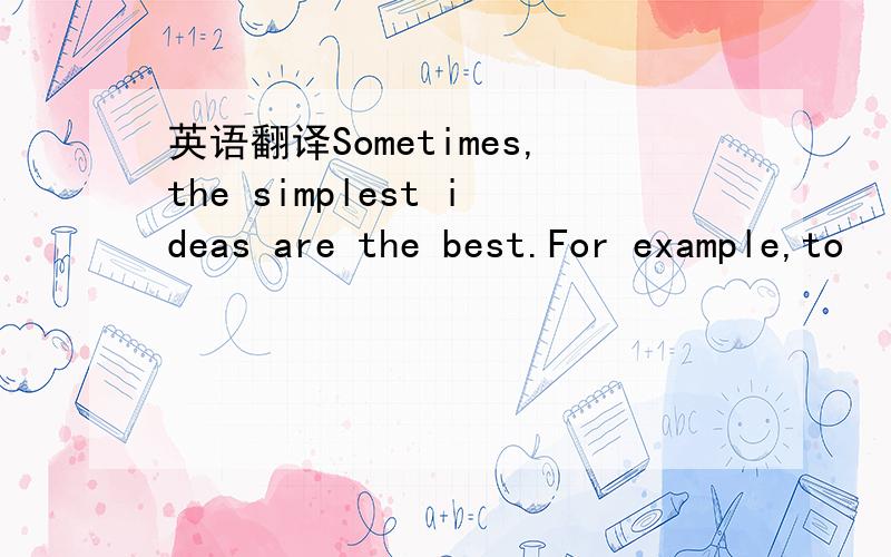 英语翻译Sometimes,the simplest ideas are the best.For example,to