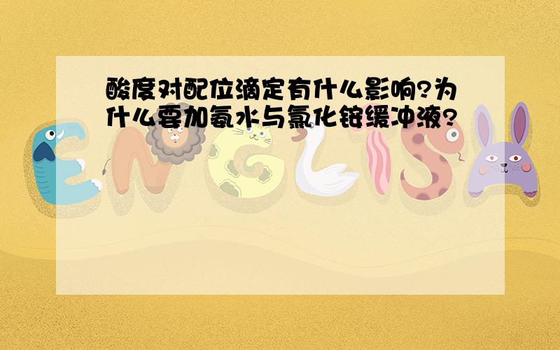 酸度对配位滴定有什么影响?为什么要加氨水与氯化铵缓冲液?