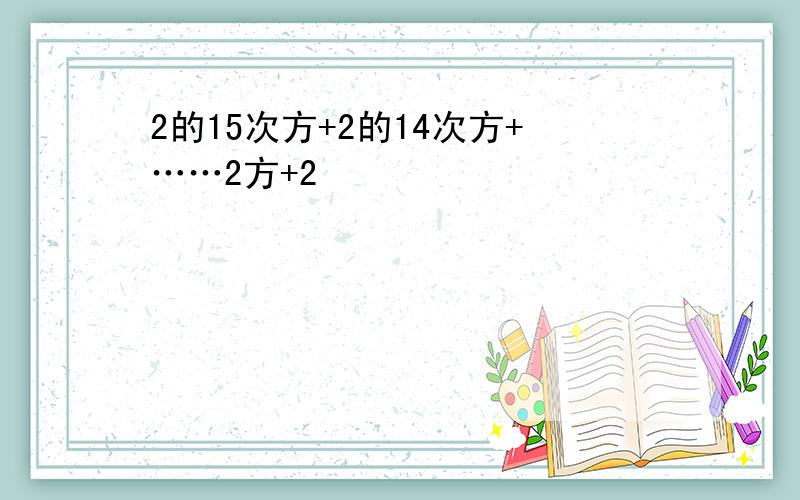 2的15次方+2的14次方+……2方+2