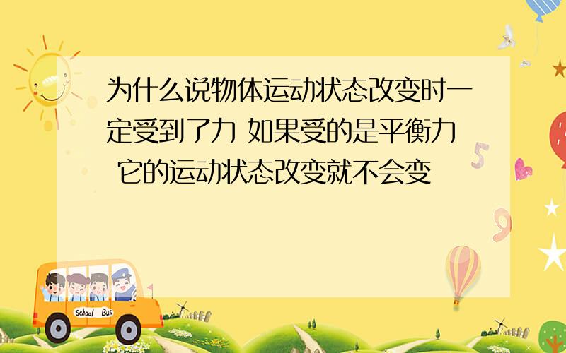 为什么说物体运动状态改变时一定受到了力 如果受的是平衡力 它的运动状态改变就不会变