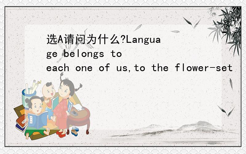 选A请问为什么?Language belongs to each one of us,to the flower-set