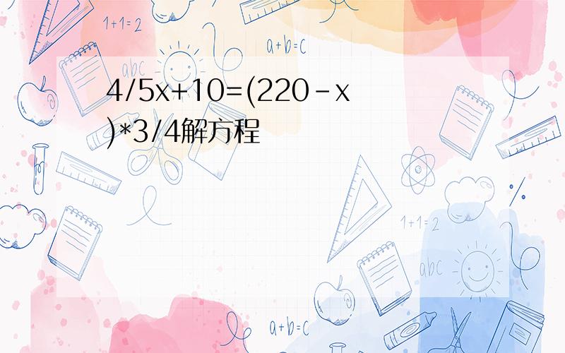 4/5x+10=(220-x)*3/4解方程