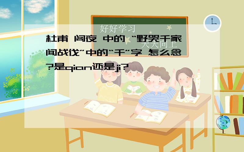 杜甫 阁夜 中的 “野哭千家闻战伐”中的“千”字 怎么念?是qian还是ji?