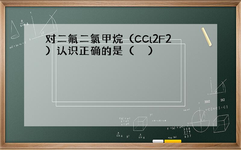 对二氟二氯甲烷（CCl2F2）认识正确的是（　　）