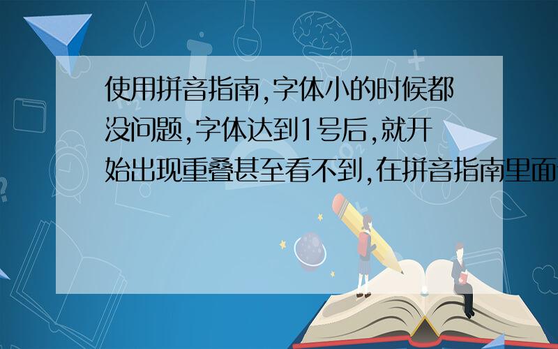 使用拼音指南,字体小的时候都没问题,字体达到1号后,就开始出现重叠甚至看不到,在拼音指南里面调了间距也不行,请问应该怎么