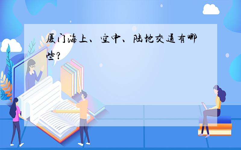 厦门海上、空中、陆地交通有哪些?