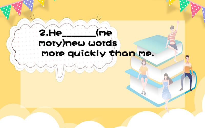 2.He_______(memory)new words more quickly than me.