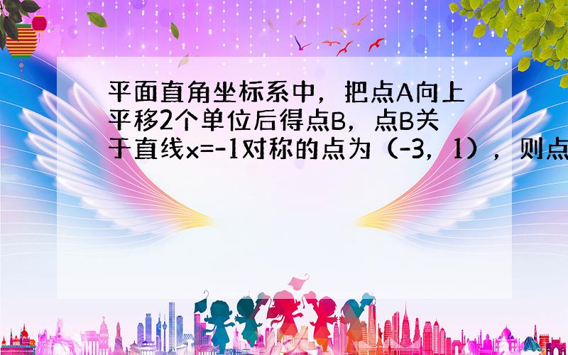 平面直角坐标系中，把点A向上平移2个单位后得点B，点B关于直线x=-1对称的点为（-3，1），则点A的坐标为（　　）